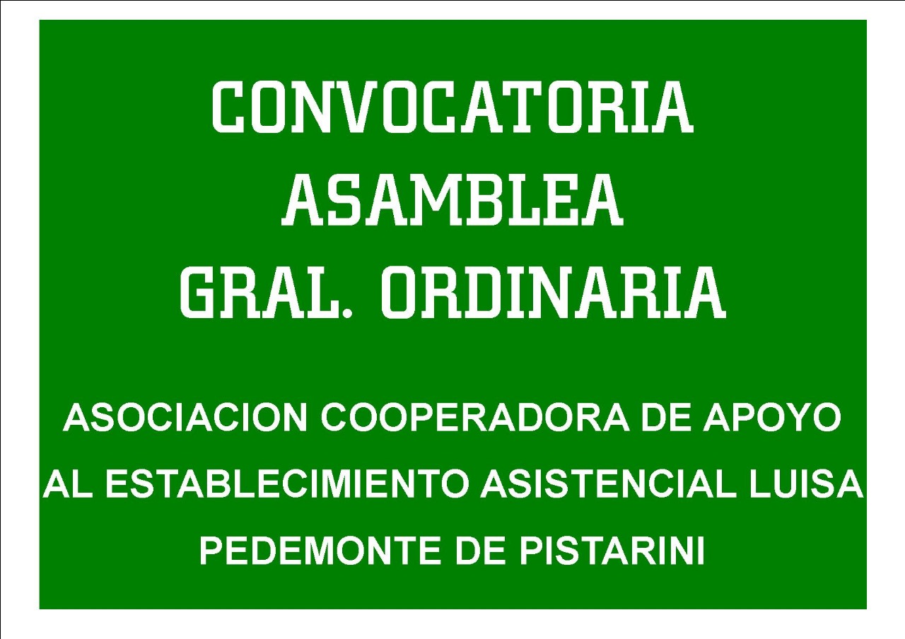 CONVOCATORIA ASAMBLEA GRAL. ORDINARIA ASOCIACION COOPERADORA DE APOYO AL ESTABLECIMIENTO ASISTENCIAL LUISA PEDEMONTE DE PISTARINI