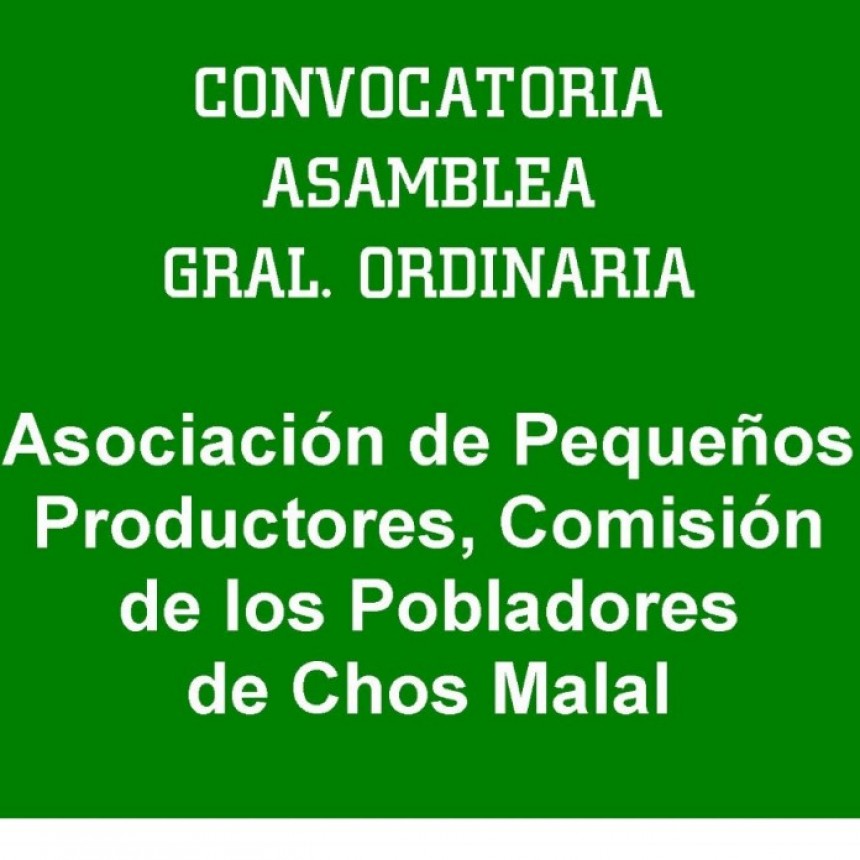 CONVOCATORIA ASAMBLEA GRAL. ORDINARIA: Asociaci&oacute;n de Peque&ntilde;os Productores, Comisi&oacute;n de los Pobladores de Chos Malal