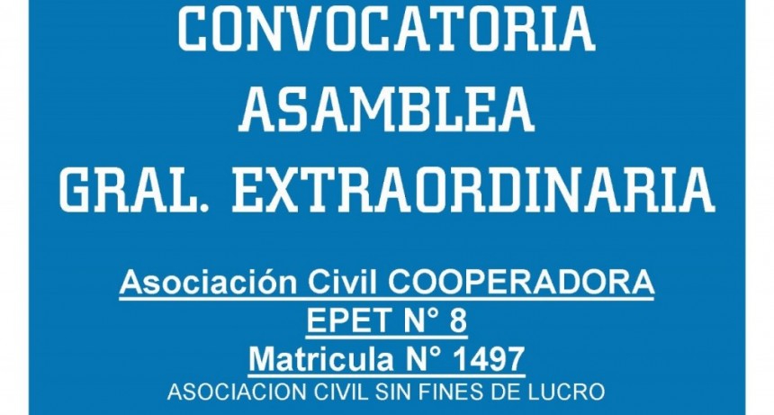 CONVOCATORIA ASAMBLEA GRAL. EXTRAORDINARIA Asociaci&oacute;n Civil COOPERADORA EPET N&deg; 8